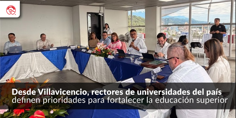 Desde Villavicencio, rectores de universidades del país definen prioridades para fortalecer la educación superior 